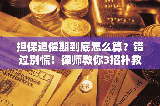 武汉担保追偿期到底怎么算？错过别慌！律师教你3招补救