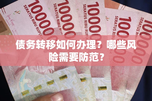 武汉债务转移如何办理？哪些风险需要防范？