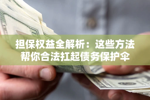 武汉担保权益全解析：这些方法帮你合法扛起债务保护伞