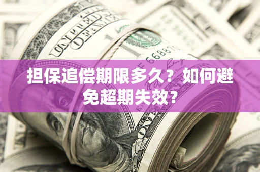 武汉担保追偿期限多久?如何避免超期失效? 武汉担保追偿期限多久?如何避免超期失效?