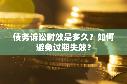 武汉债务诉讼时效是多久？如何避免过期失效？