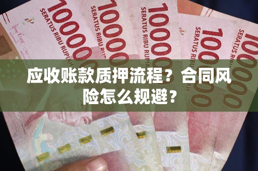武汉应收账款质押流程？合同风险怎么规避？