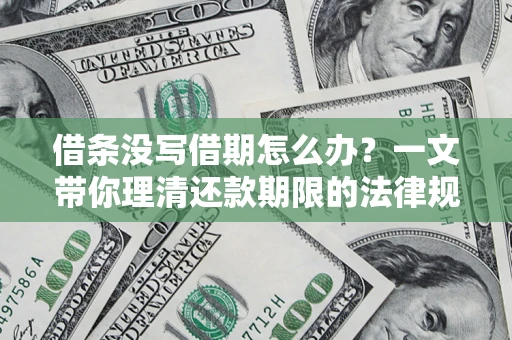 武汉借条没写借期怎么办？一文带你理清还款期限的法律规则
