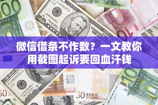 武汉微信借条不作数？一文教你用截图起诉要回血汗钱