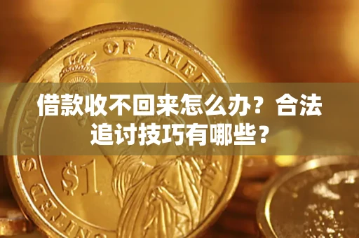 武汉借款收不回来怎么办？合法追讨技巧有哪些？