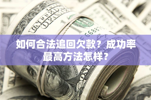 武汉如何合法追回欠款？成功率最高方法怎样？