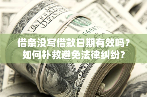 武汉借条没写借款日期有效吗？如何补救避免法律纠纷？