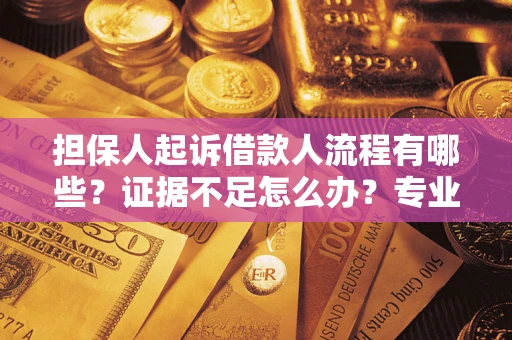 武汉担保人起诉借款人流程有哪些？证据不足怎么办？专业律师解答