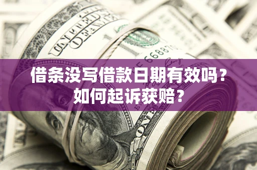 武汉借条没写借款日期有效吗？如何起诉获赔？