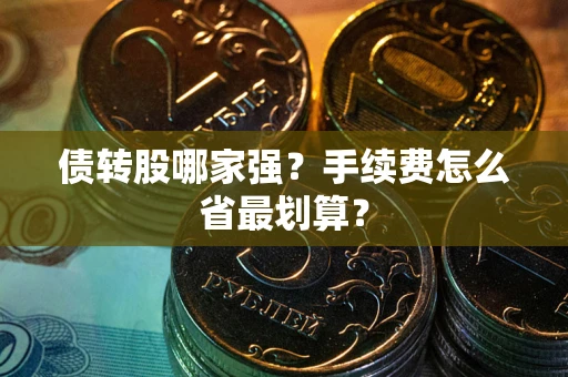 武汉债转股哪家强？手续费怎么省最划算？