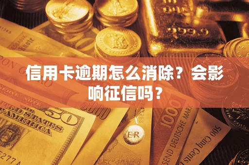 武汉信用卡逾期怎么消除？会影响征信吗？