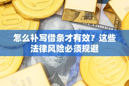 武汉怎么补写借条才有效？这些法律风险必须规避