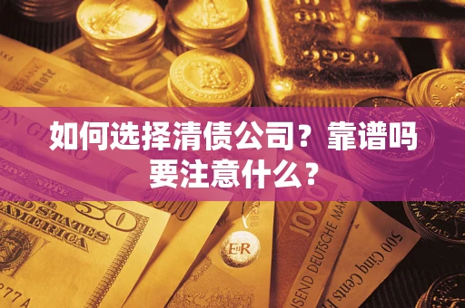 武汉如何选择清债公司？靠谱吗要注意什么？