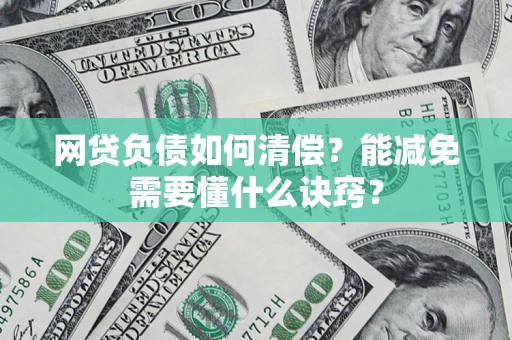 武汉网贷负债如何清偿？能减免需要懂什么诀窍？