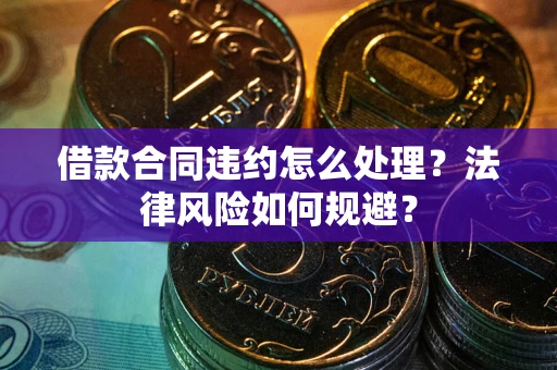 武汉借款合同违约怎么处理？法律风险如何规避？