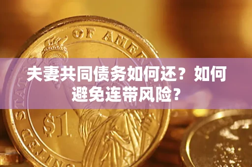 武汉夫妻共同债务如何还？如何避免连带风险？