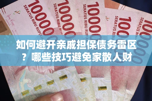 武汉如何避开亲戚担保债务雷区？哪些技巧避免家散人财