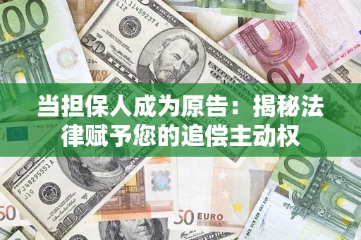 武汉当担保人成为原告:揭秘法律赋予您的追偿主动权 武汉当担保人成为原告:揭秘法律赋予您的追偿主动权
