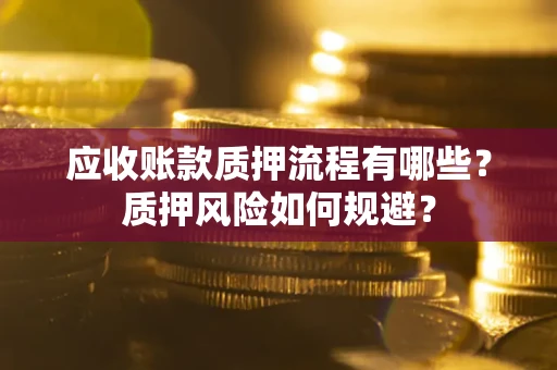 武汉应收账款质押流程有哪些？质押风险如何规避？