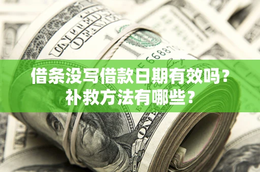 武汉借条没写借款日期有效吗?补救方法有哪些? 武汉借条没写借款日期有效吗?补救方法有哪些?