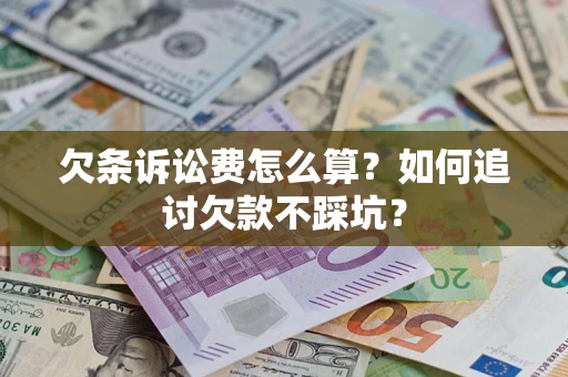 武汉欠条诉讼费怎么算？如何追讨欠款不踩坑？