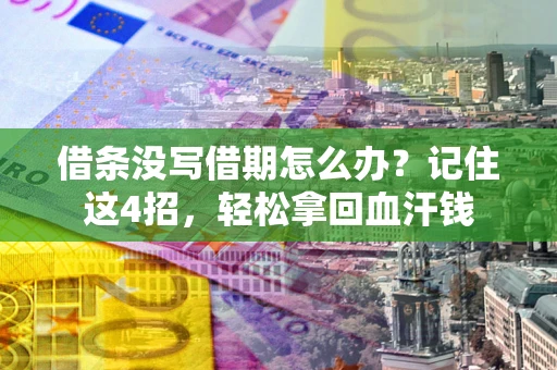 武汉借条没写借期怎么办？记住这4招，轻松拿回血汗钱