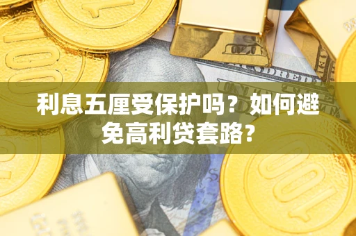 武汉利息五厘受保护吗？如何避免高利贷套路？