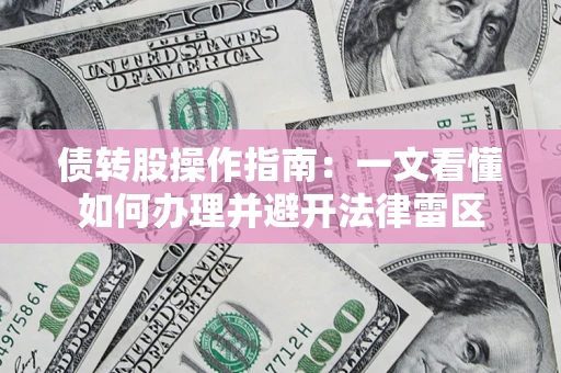 武汉债转股操作指南：一文看懂如何办理并避开法律雷区