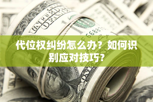 武汉代位权纠纷怎么办？如何识别应对技巧？