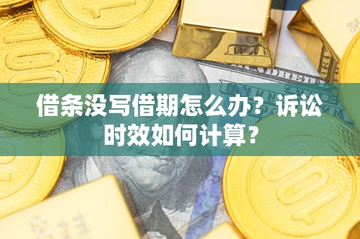 武汉借条没写借期怎么办？诉讼时效如何计算？