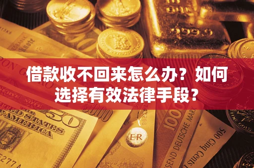 武汉借款收不回来怎么办？如何选择有效法律手段？